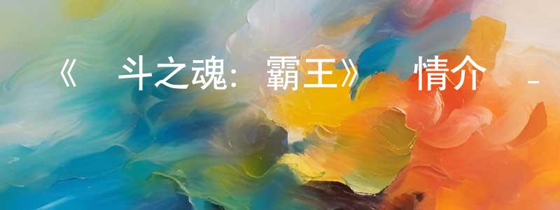 《戰斗之魂：霸王》詳情介紹_戰斗之魂：霸王已完結在線觀看_戰斗之魂：霸王迅雷下載_日漫 陳超英的blog